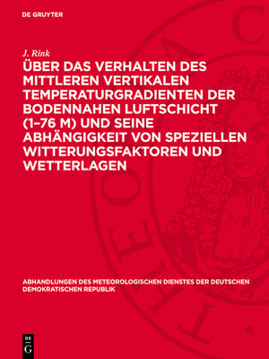 cover image of Über das Verhalten des mittleren vertikalen Temperaturgradienten der bodennahen Luftschicht (1–76 m) und seine Abhängigkeit von speziellen Witterungsfaktoren und Wetterlagen